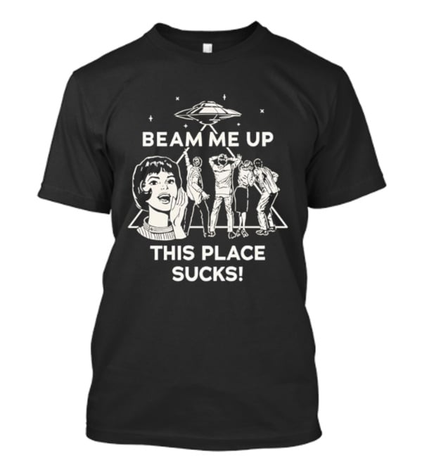 Beam Me Up This Place Sucks UFO Stranger Things Retro Sci-Fi Mashup T-Shirt