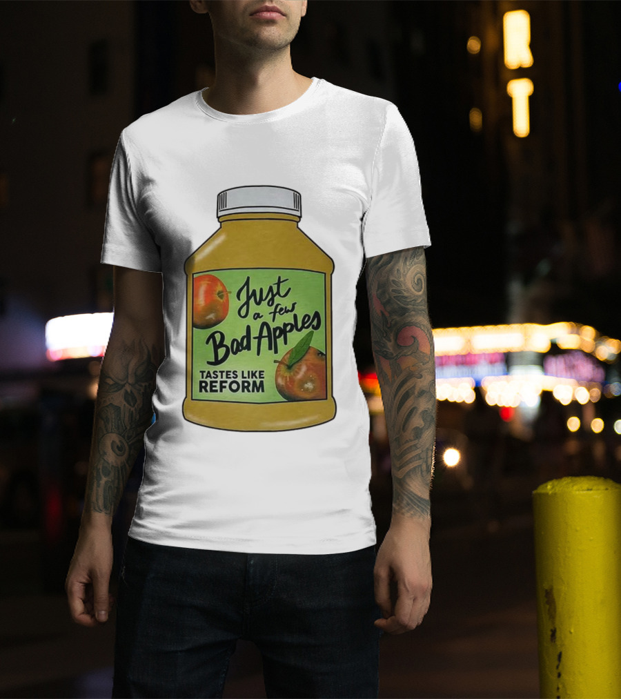 Just A Few Bad Apples Tastes Like Reform T-Shirt