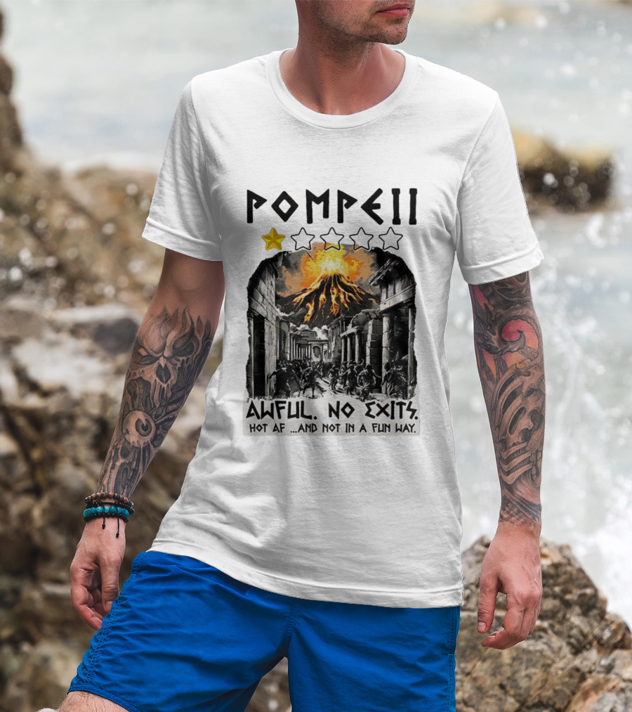 Pompeii 1 Star Awful No Exits Hot AF And Not In A Fun Way Vulcanic Eruption T-Shirt