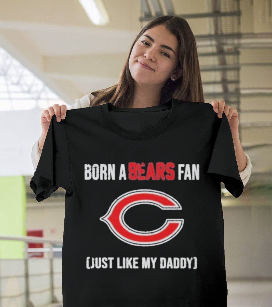 Born A Bears Fan Just Like My Daddy Chicago Logo T-Shirt