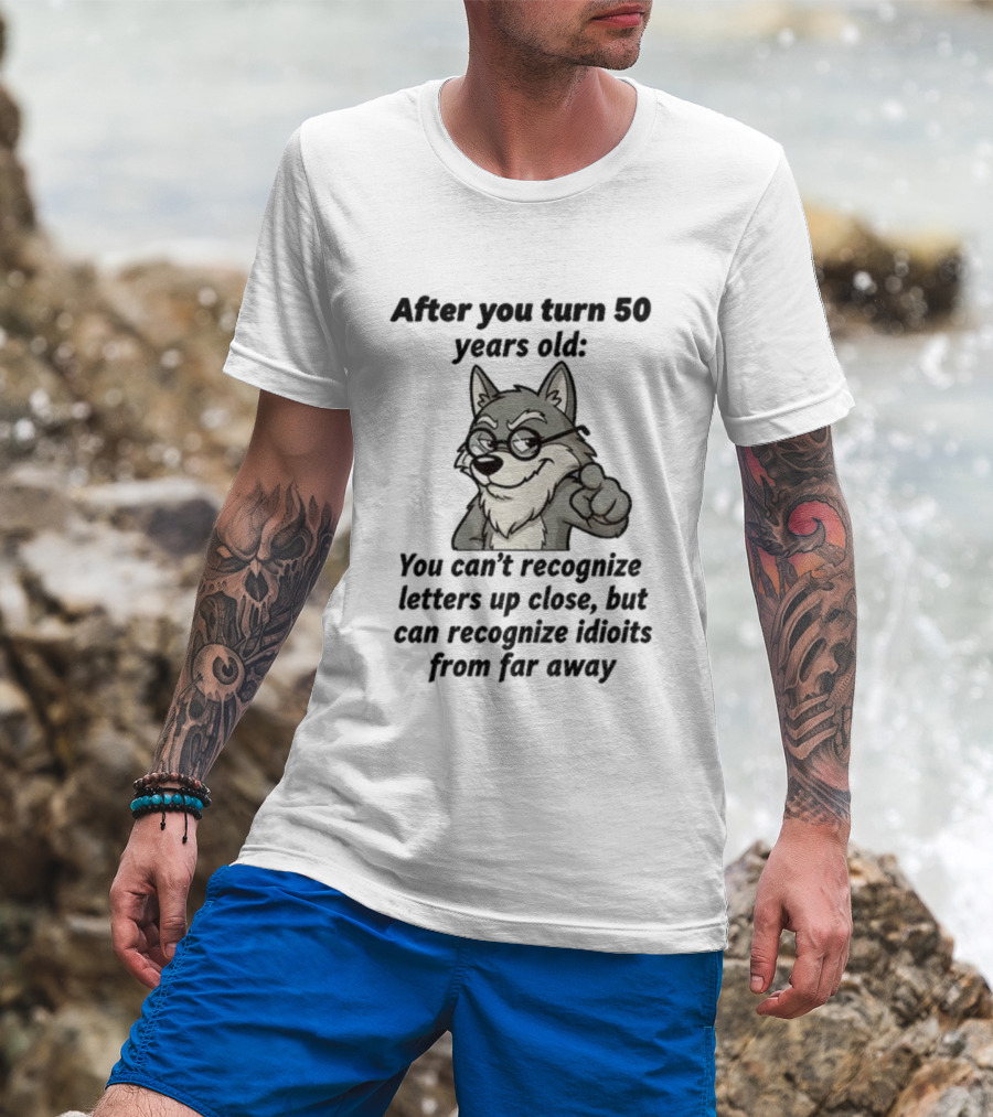 Wolf After You Turn 50 Years Old You Can’t Recognize Letters Up Close But Can Recognize Idiots From Far Away Wolf T-Shirt