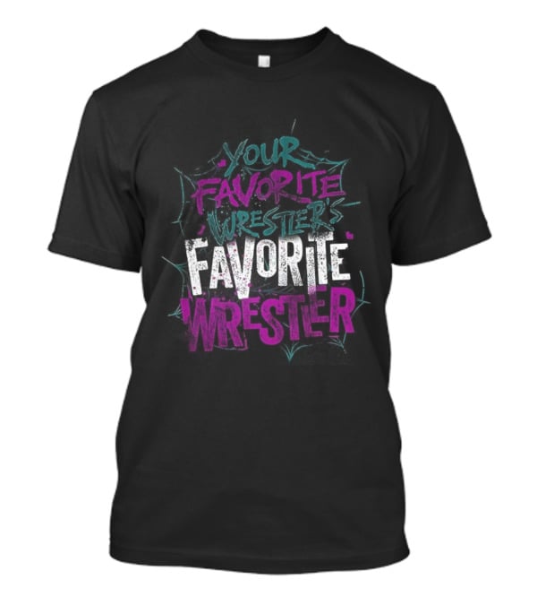 Your Favorite Wrestler’s Favorite Wrestler Bold Graffiti Style Text T-Shirt