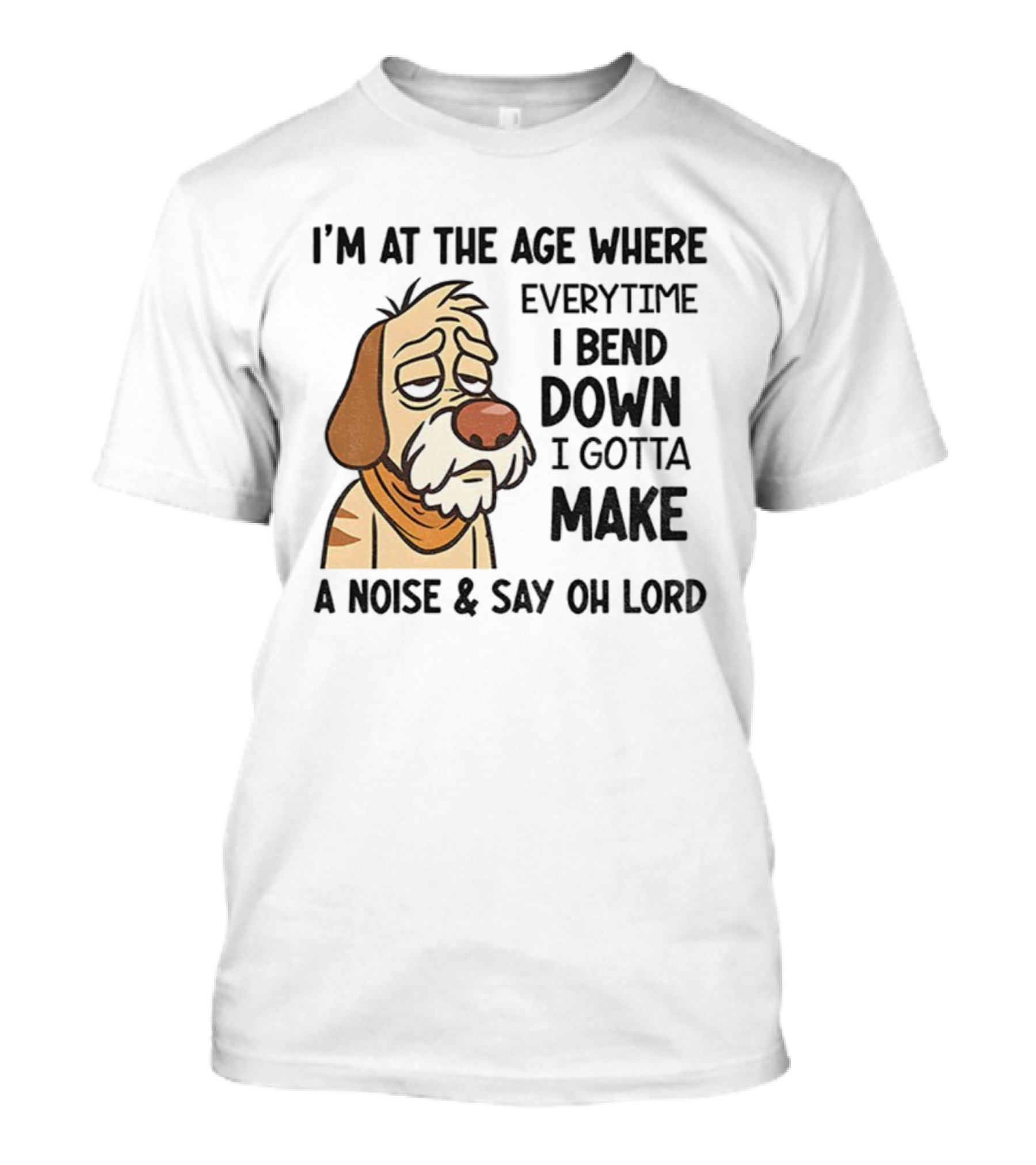 Angry Dog I'm At The Age Where Every Time I Bend Down I Gotta Make A Noise And Say Oh Lord T-Shirt