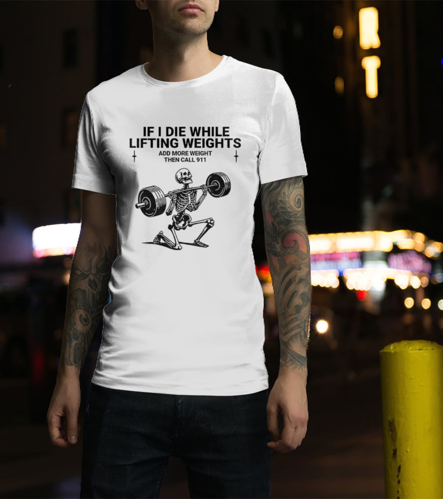 Skeleton Gym If I Die While Lifting Weights Add More Weight Then Call 911 T-Shirt