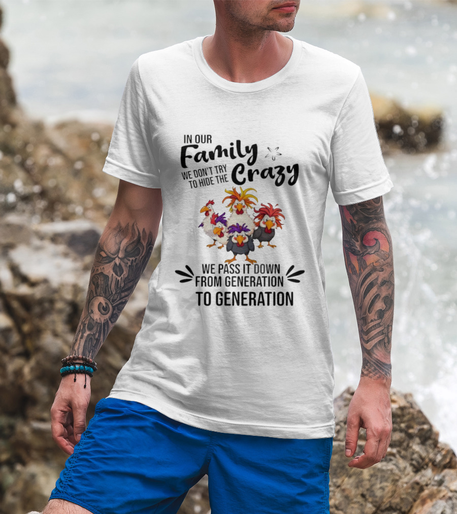Chickens In Our Family We Don’t Try To Hide The Crazy Generational Humor T-Shirt