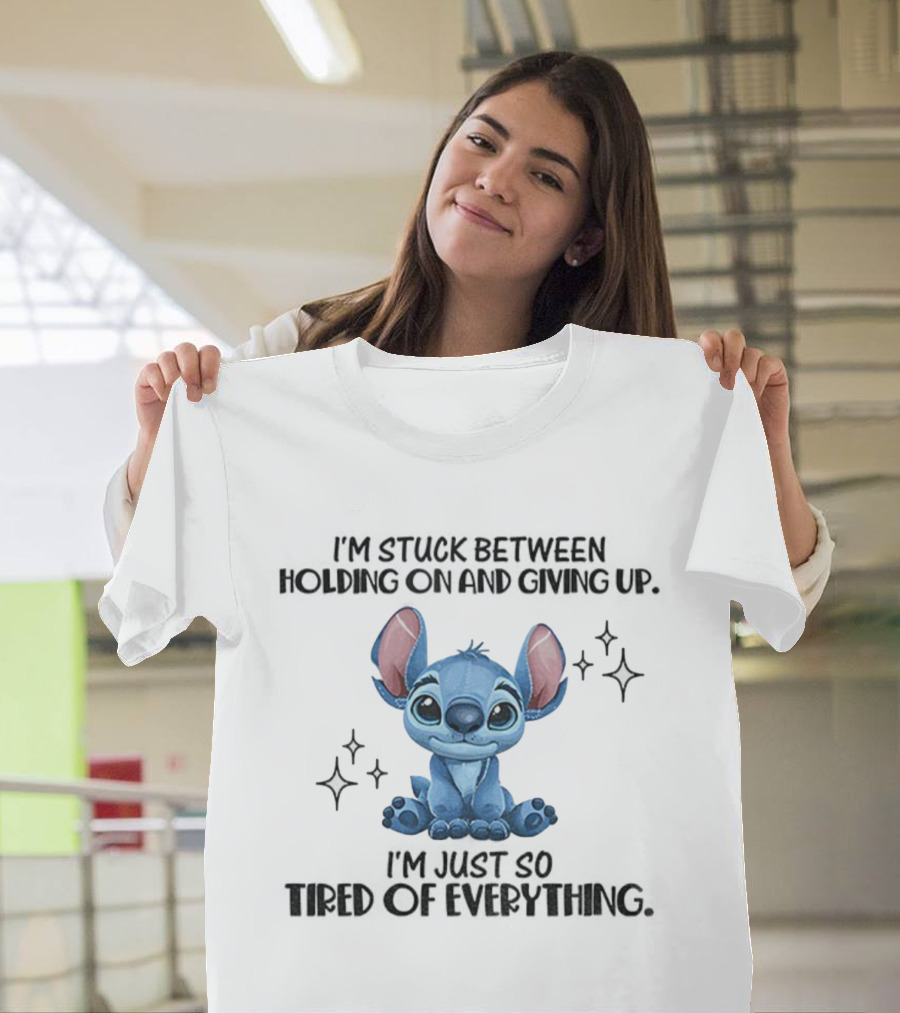 Stitch I'm Stuck Between Holding On And Giving Up Tired Of Everything T-Shirt