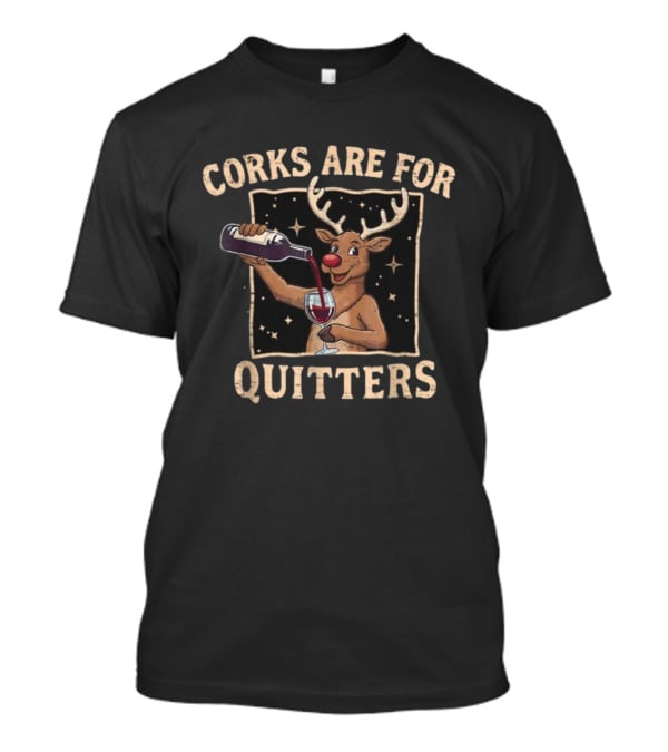 Corks Are For Quitters Reindeer Pouring Wine Ugly Merry Christmas T-Shirt