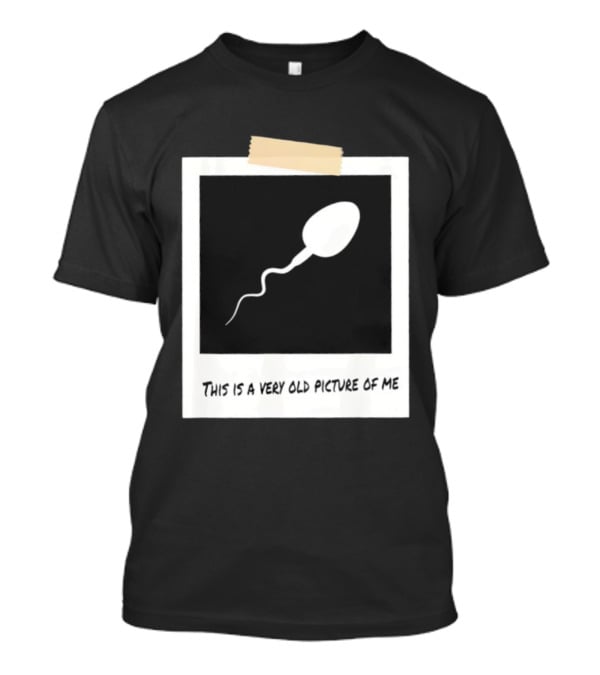This Is A Very Old Picture Of Me Funny Sperm Birthday T-Shirt