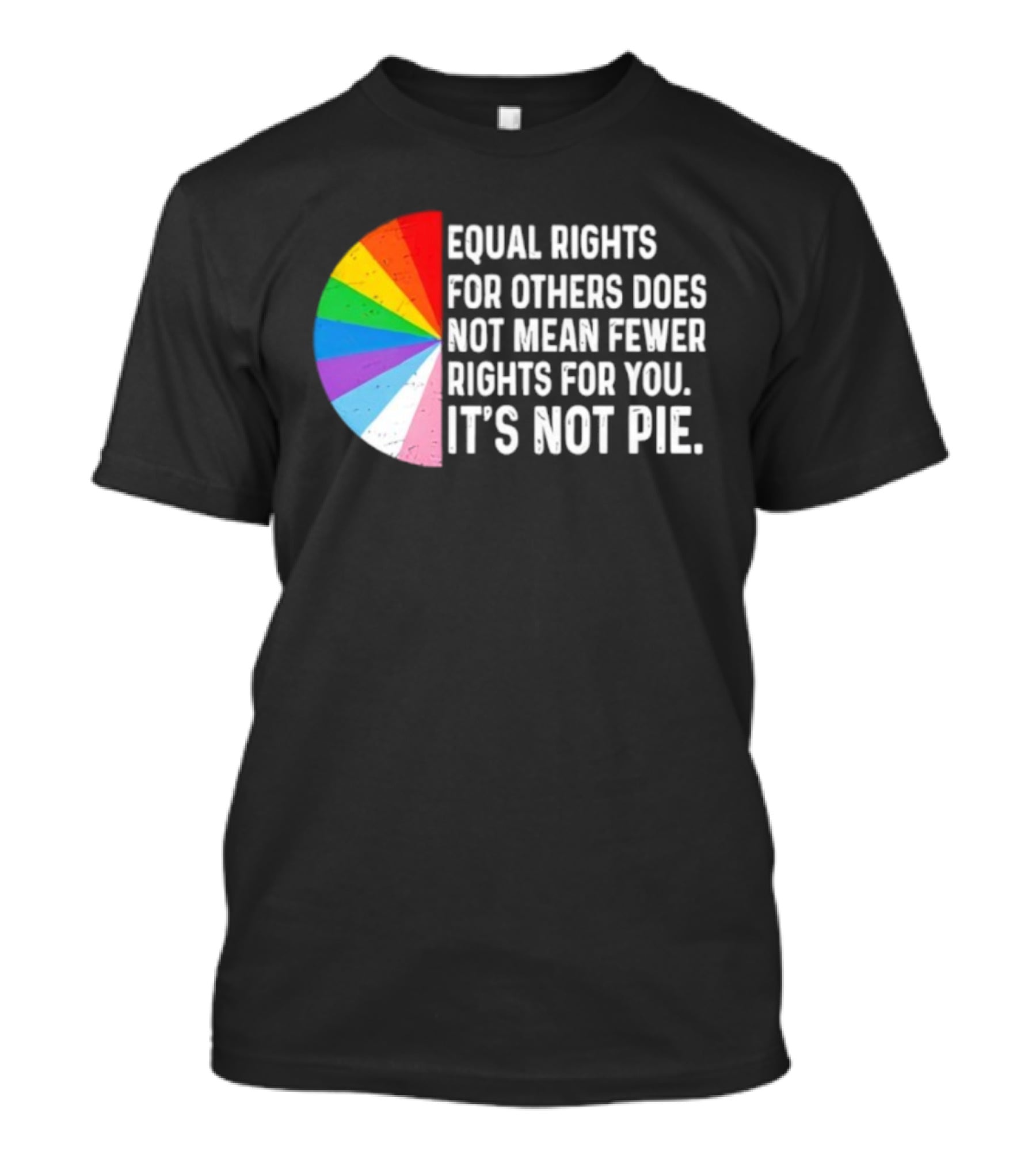 Equal Rights For Others Does Not Mean Fewer Rights For You It's Not Pie LGBTQ Pride Rainbow T-Shirt