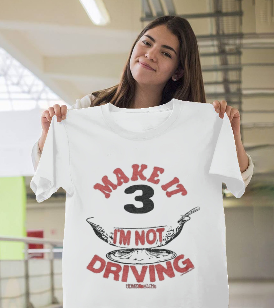 Make It 3 I'm Not Driving Merry Christmas Home Alone T-Shirt