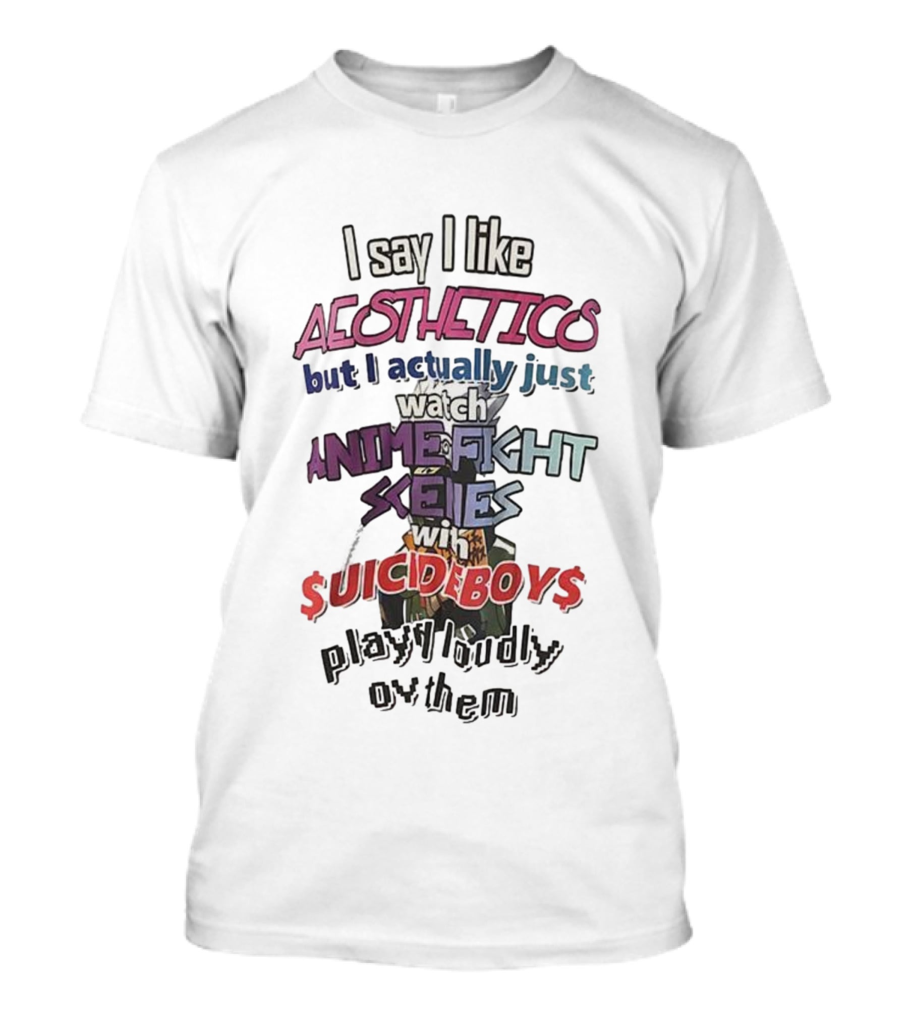 I Say I Like Aesthetics But I Actually Just Anime Fight Scenes With $uicideboy$ T-Shirt