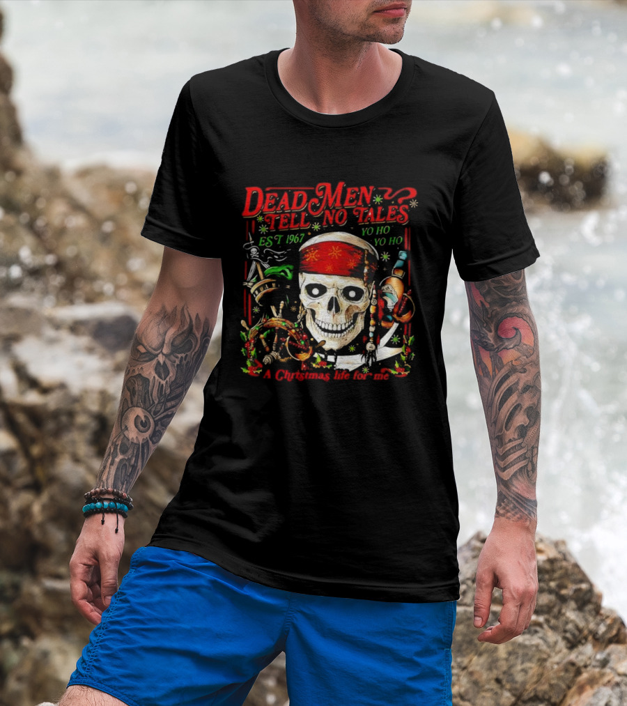 Dead Men Tell No Tales Est 1967 Yo Ho Yo Ho A Christmas Life For Me Skull T-Shirt