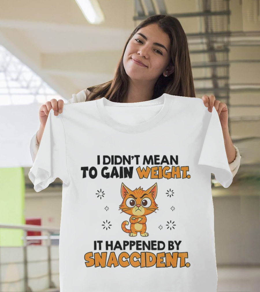 Angry Cat I Didn’t Mean To Gain Weight It Happened By Snaccident T-Shirt