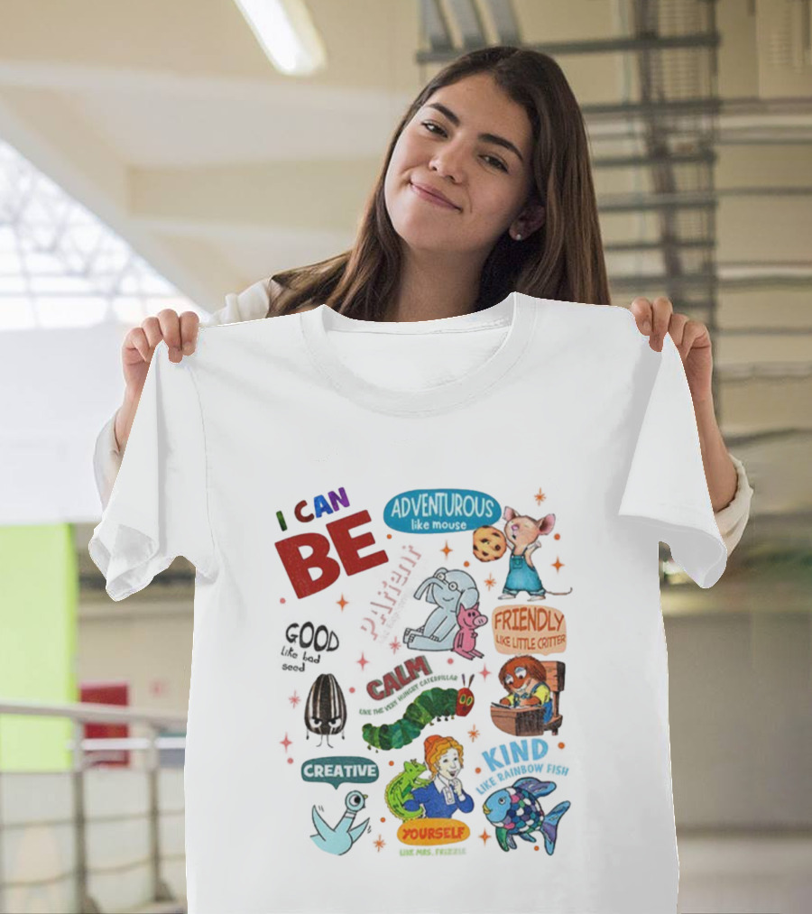 I Can Be Adventurous Like Mouse Calm Like Caterpillar Patient Like Elephant Creative Like Blue Bird Friendly Like Little Critter Good Like Bad Seed T-Shirt