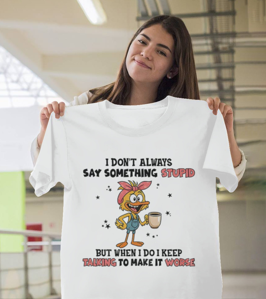 Cute Duck I Don’t Always Say Something Stupid But When I Do I Keep Talking To Make It Worse Coffee T-Shirt