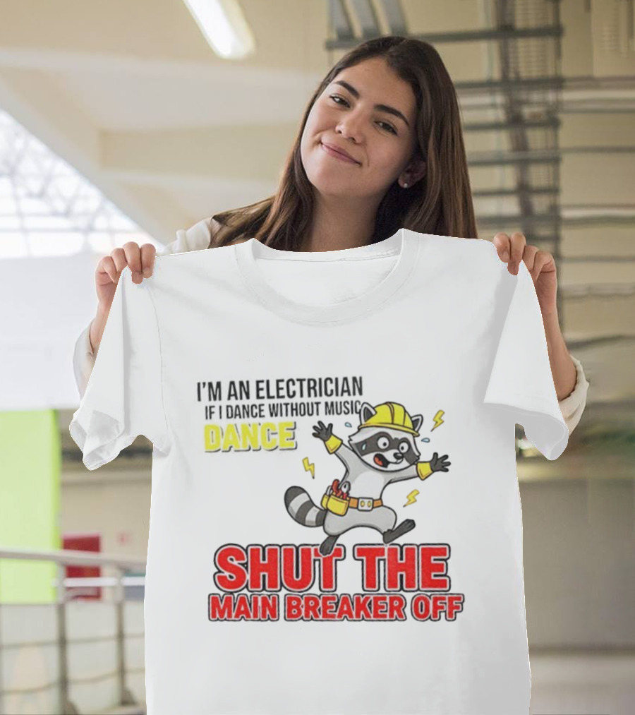 I'm An Electrician Raccoon Dance Shut The Main Breaker Off T-Shirt