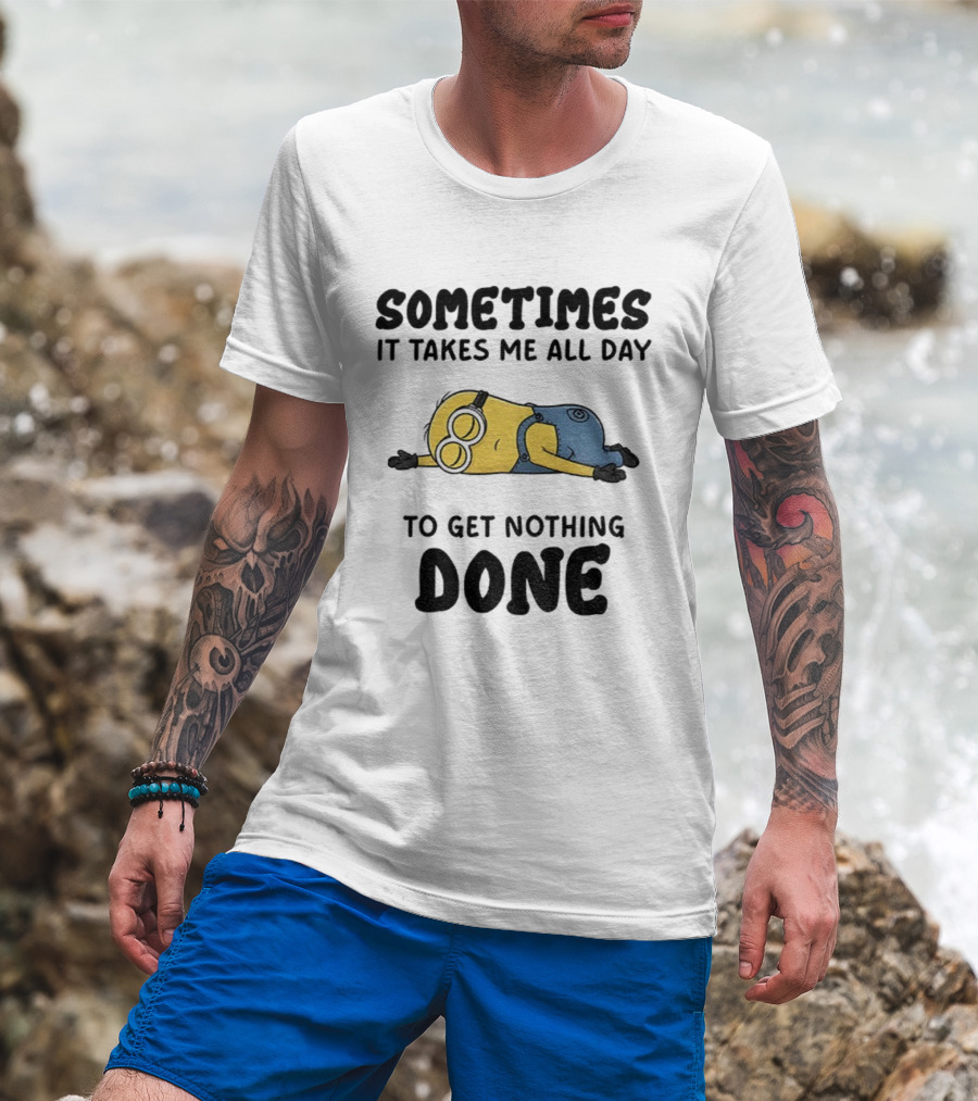 Minion Sometimes It Takes Me All Day To Get Nothing Done T-Shirt
