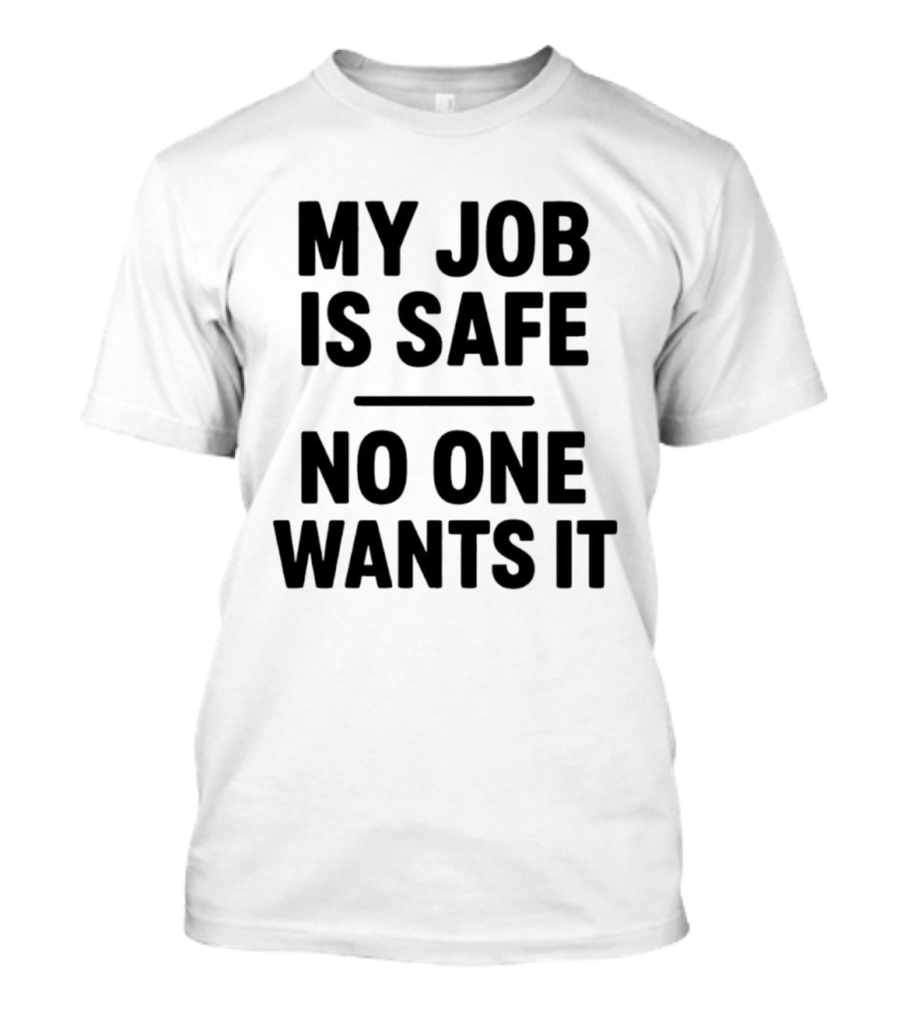 My Job Is Safe No One Wants It Funny Work Humor T-Shirt