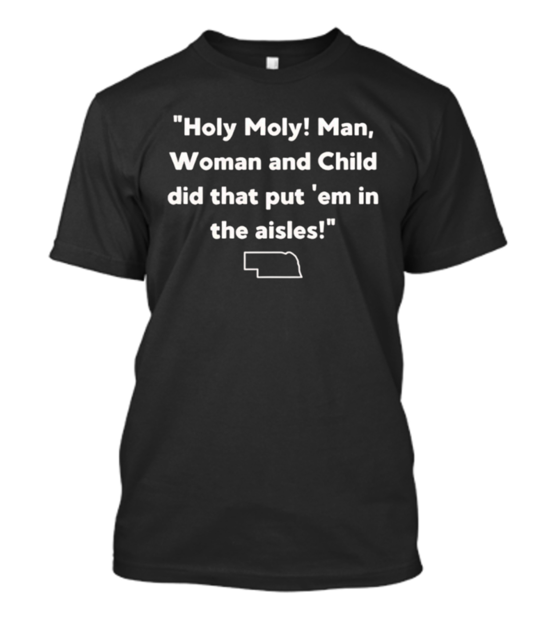 Holy Moly Man Woman And Child Quote With Nebraska Outline T-Shirt