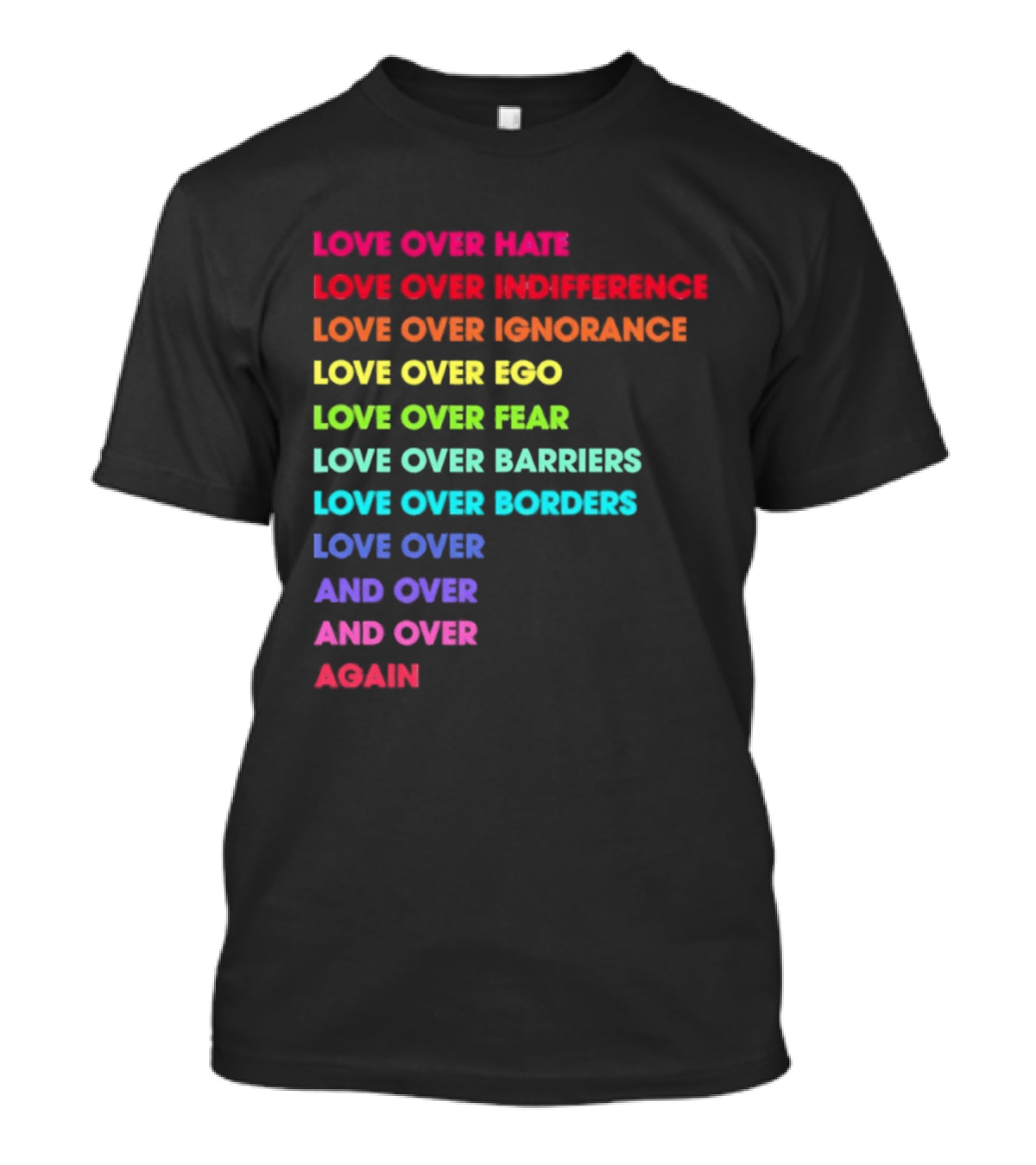 Love Over Hate Indifference Ignorance Ego Fear Barriers Borders Repeatedly T-Shirt