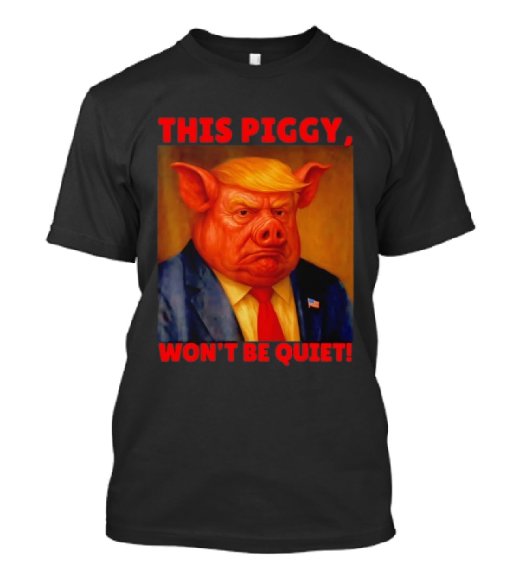 Donald Trump This Piggy Won’t Be Quiet Political Parody T-Shirt