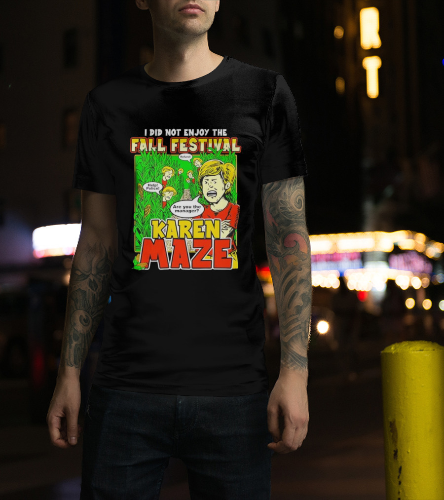 I Did Not Enjoy The Fall Festival Refund Help Police Are You The Manager Karen Maze T-Shirt