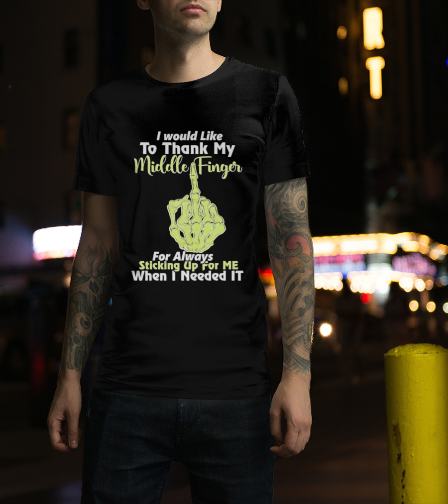 I Would Like To Thank My Middle Finger For Always Sticking Up For Me When I Needed It T-Shirt