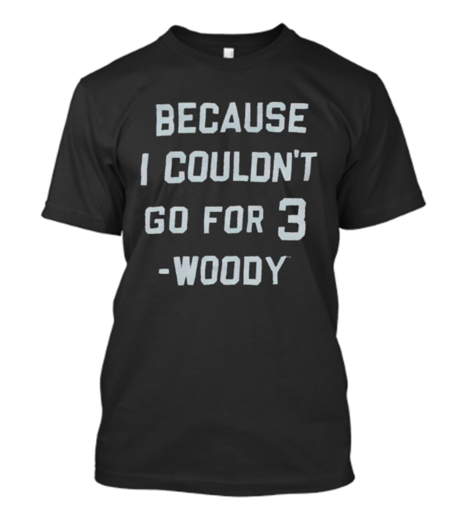Ohio State University Woody Because I Couldn't Go For 3 T-Shirt