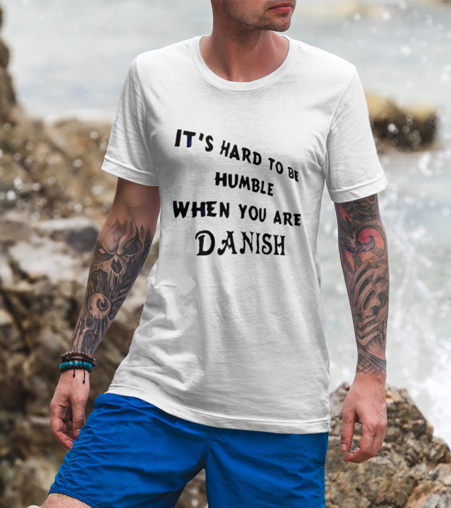 It's Hard To Be Humble When You Are Danish Pride T-Shirt