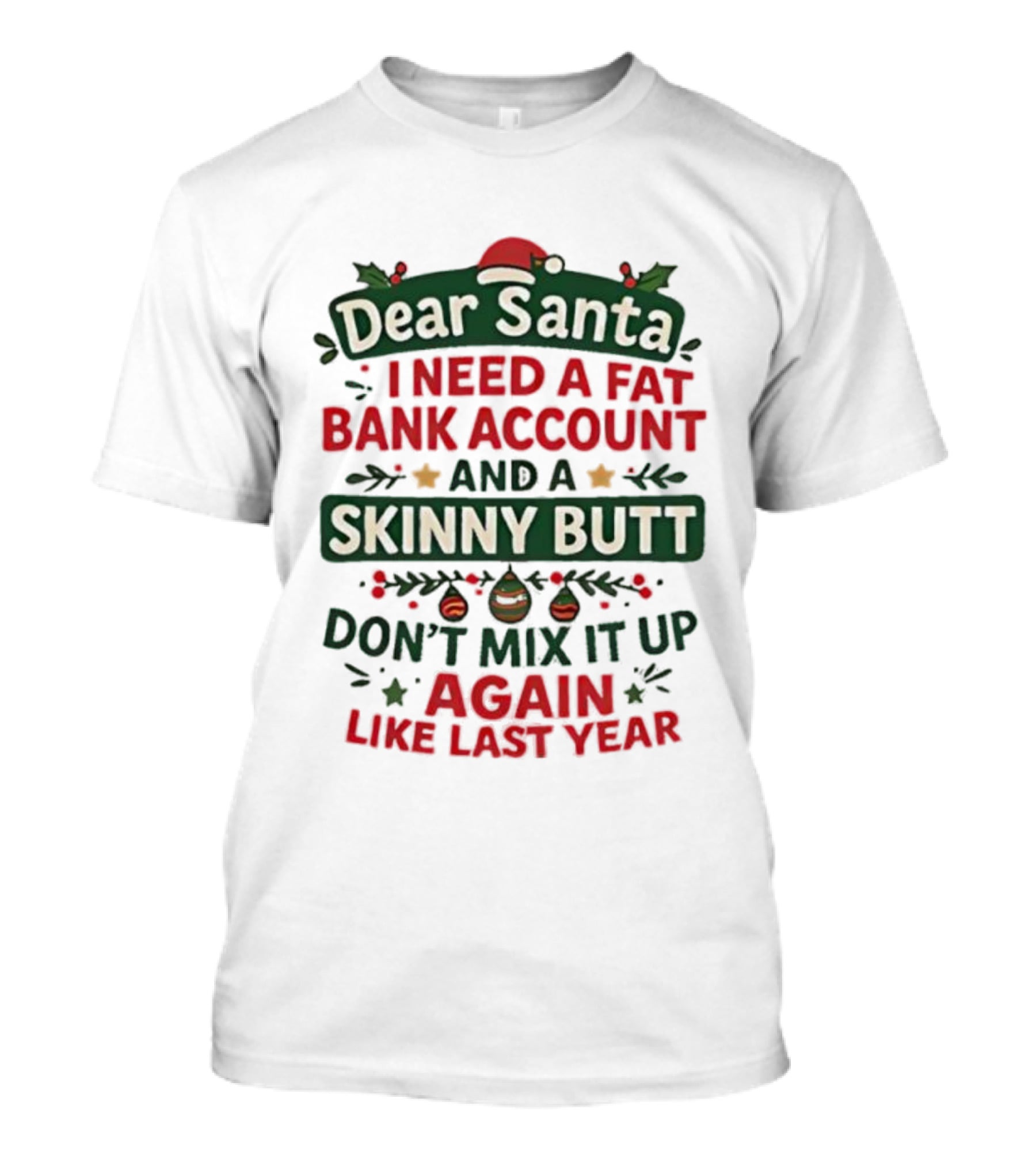Dear Santa I Need A Fat Bank Account And A Skinny Butt Don't Mix It Up Again Like Last Year T-Shirt