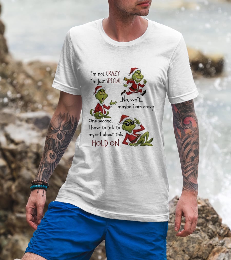 I'm Not Crazy I'm Just Special Grinch Christmas No Wait Maybe I Am Crazy Hold On T-Shirt