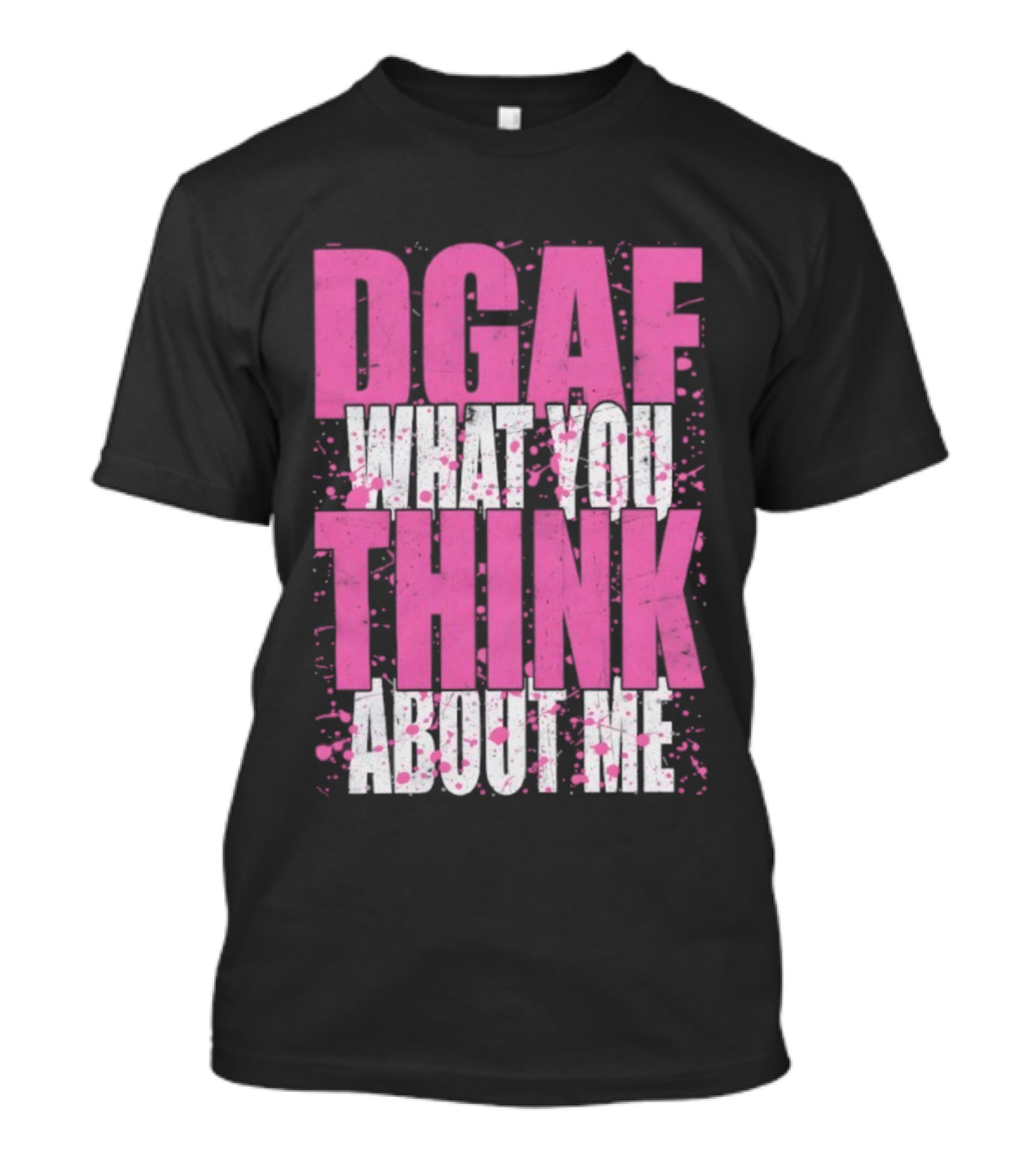 DGAF What You Think About Me Bold Pink And White Text T-Shirt