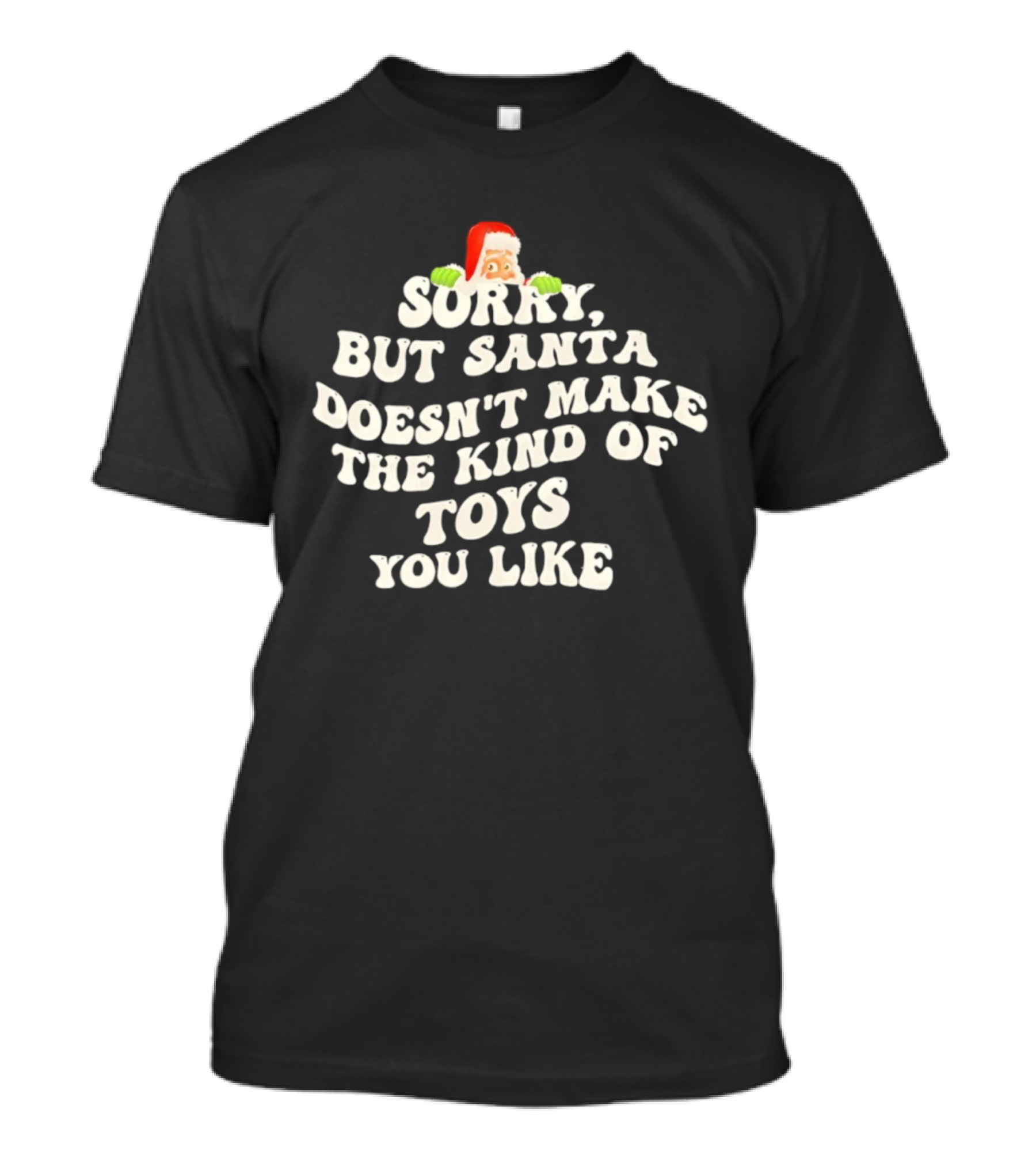 Sorry But Santa Doesn’t Make The Kind Of Toys You Like Christmas Santa T-Shirt