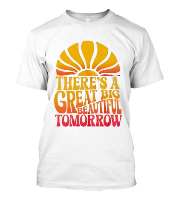There’s A Great Big Beautiful Tomorrow Sunburst Theme T-Shirt
