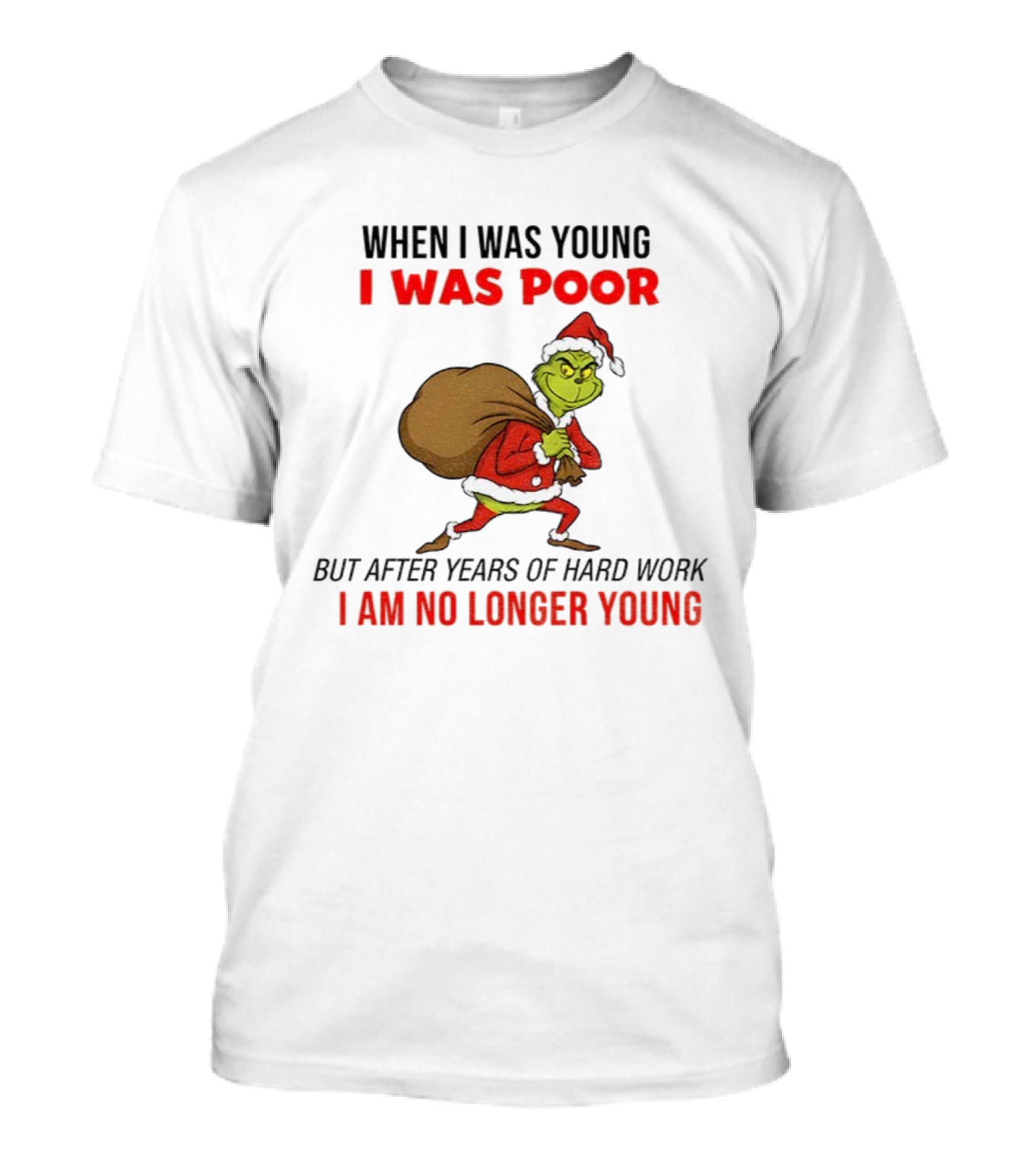 Grinch Santa Hat When I Was Young I Was Poor Hard Work Christmas T-Shirt