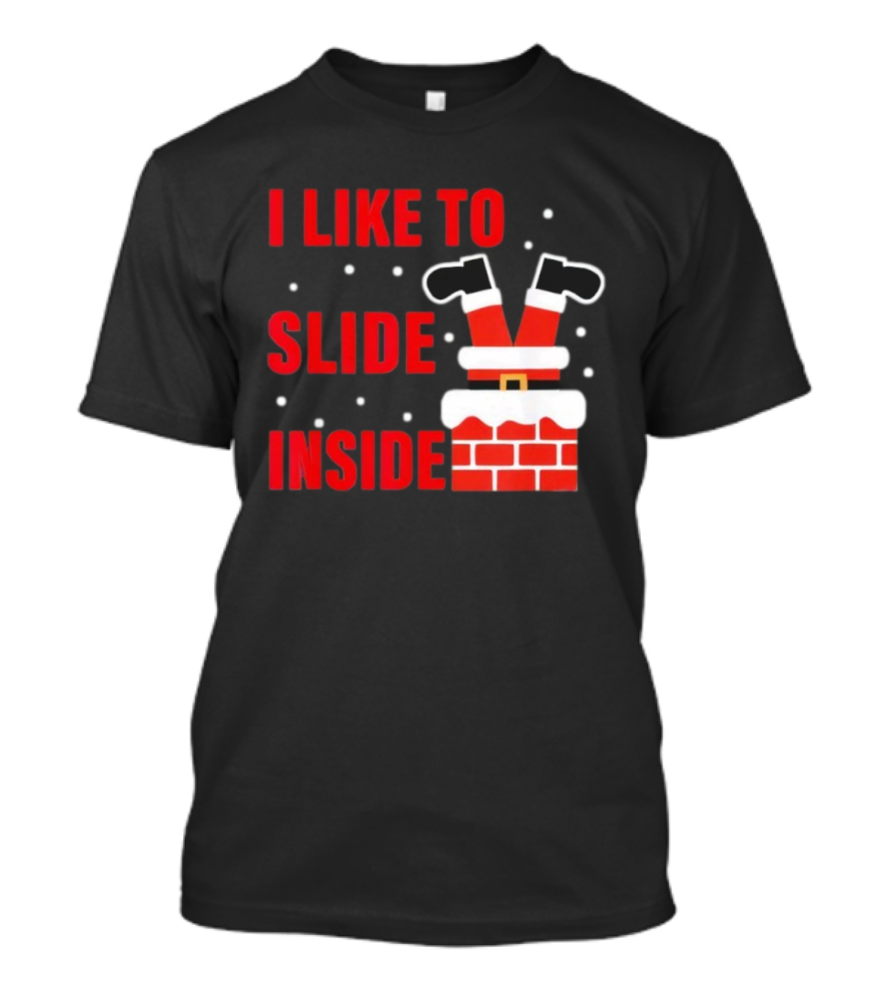 I Like To Slide Inside Santa Legs In Chimney Christmas T-Shirt