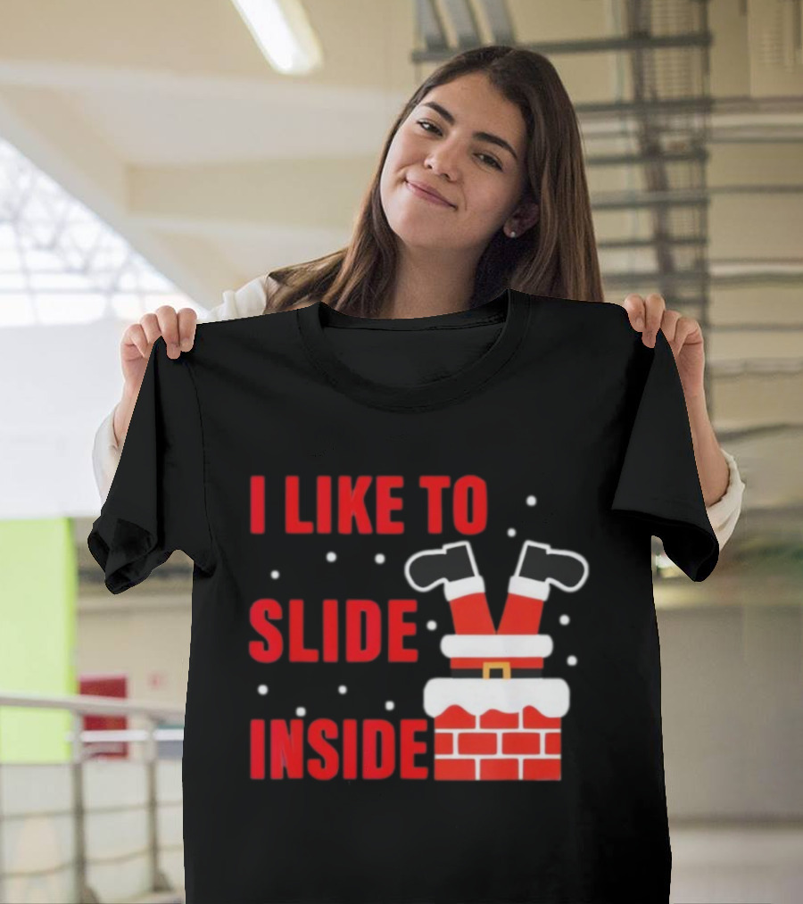 I Like To Slide Inside Santa Legs In Chimney Christmas T-Shirt