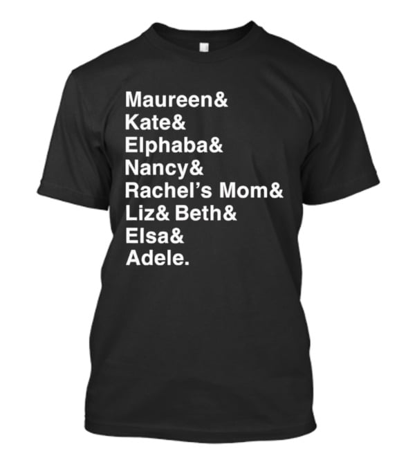 Roles Of A Lifetime Maureen Kate Elphaba Nancy Rachel’s Mom Liz Beth Elsa Adele T-Shirt