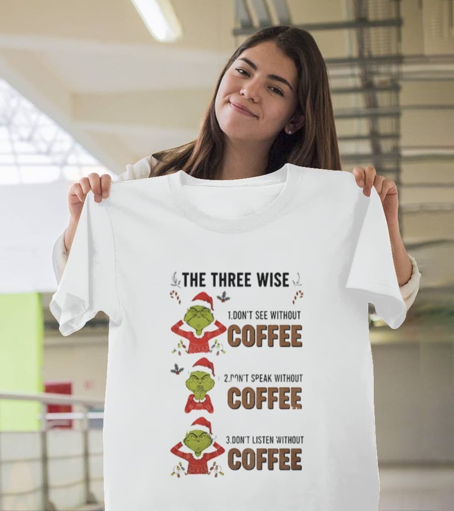Grinch Santa The Three Wise Don't See Speak Listen Without Coffee Christmas T-Shirt