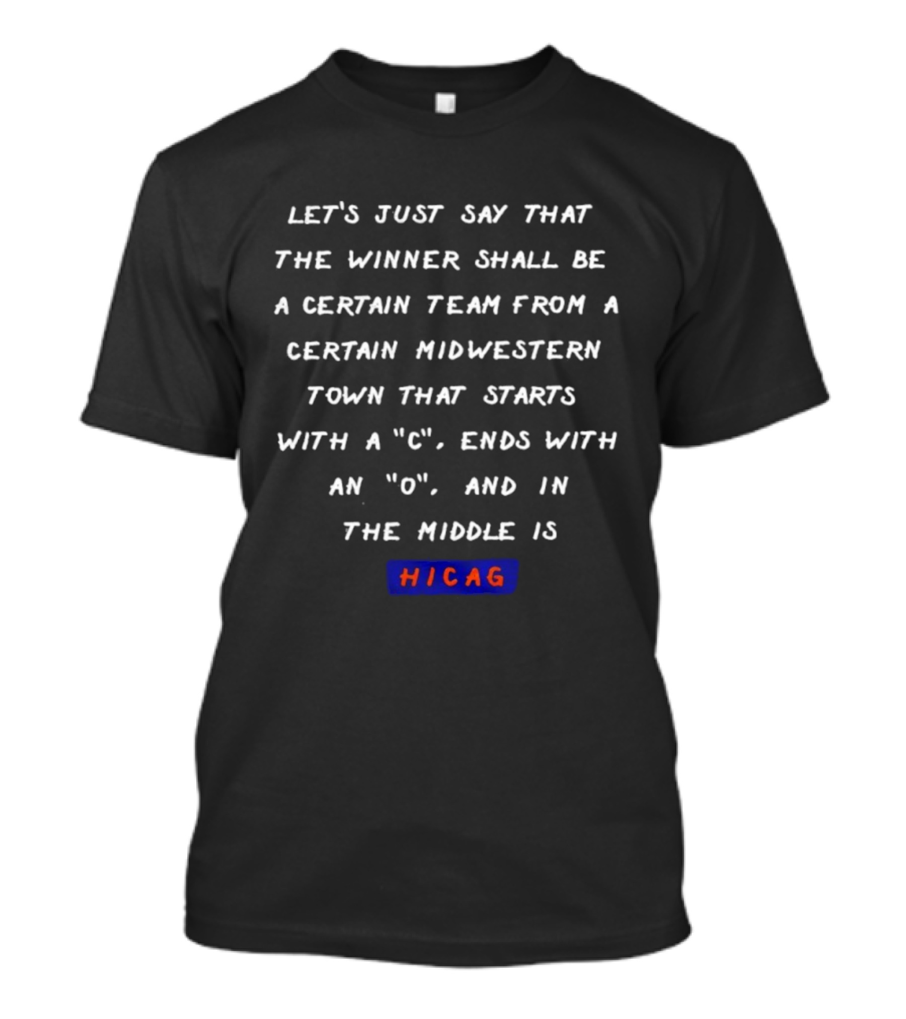 Let’s Just Say The Winner Shall Be A Certain Team From A Certain Midwestern Town That Starts With A "C", Ends With An "O", And IN The Middle Is Hicag T-Shirt