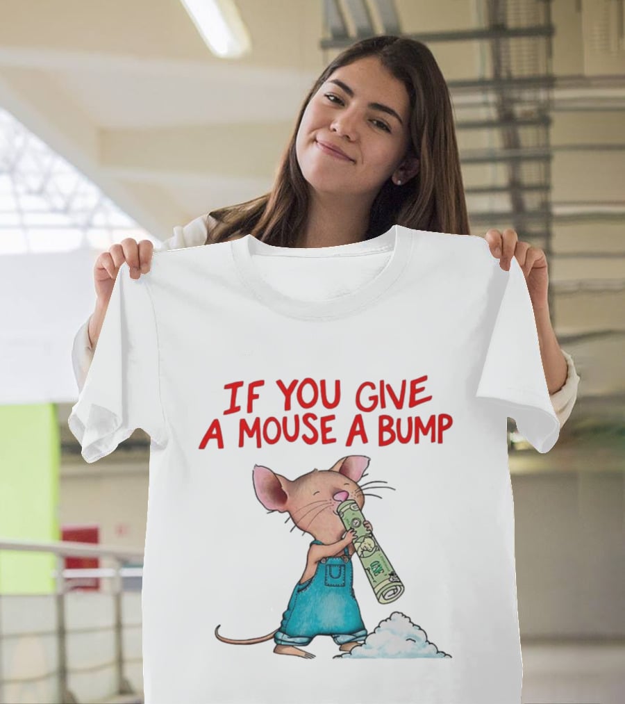If You Give A Mouse A Bump Funny Meme T-Shirt