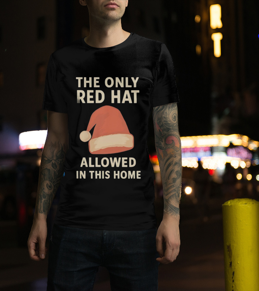 The Only Red Hat Allowed Santa Hat In This Home T-Shirt