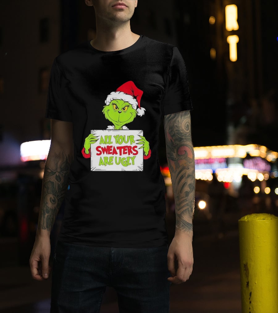 Grinch In Santa Hat All Your Sweaters Are Ugly T-Shirt
