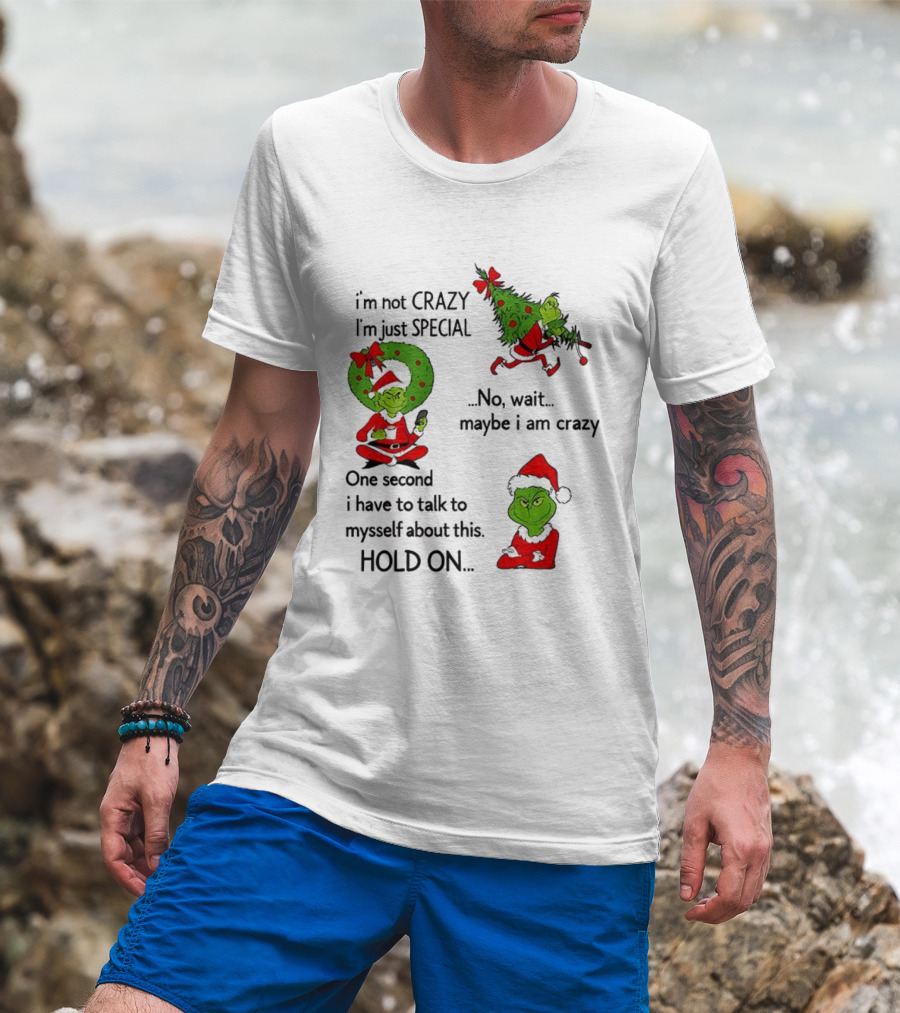 Grinch I'm Not Crazy I'm Just Special Maybe I Am Crazy Christmas Holiday Humor T-Shirt