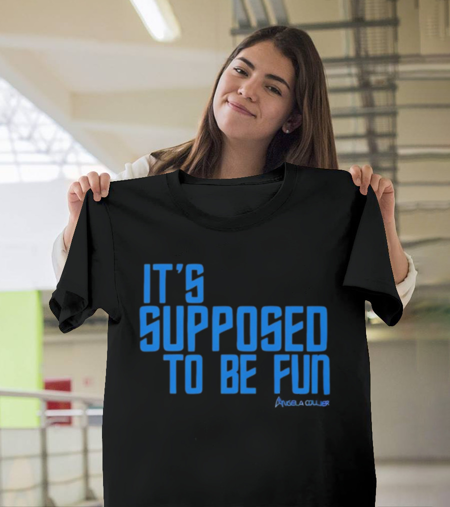 IT'S SUPPOSED TO BE FUN Angela Collier T-Shirt
