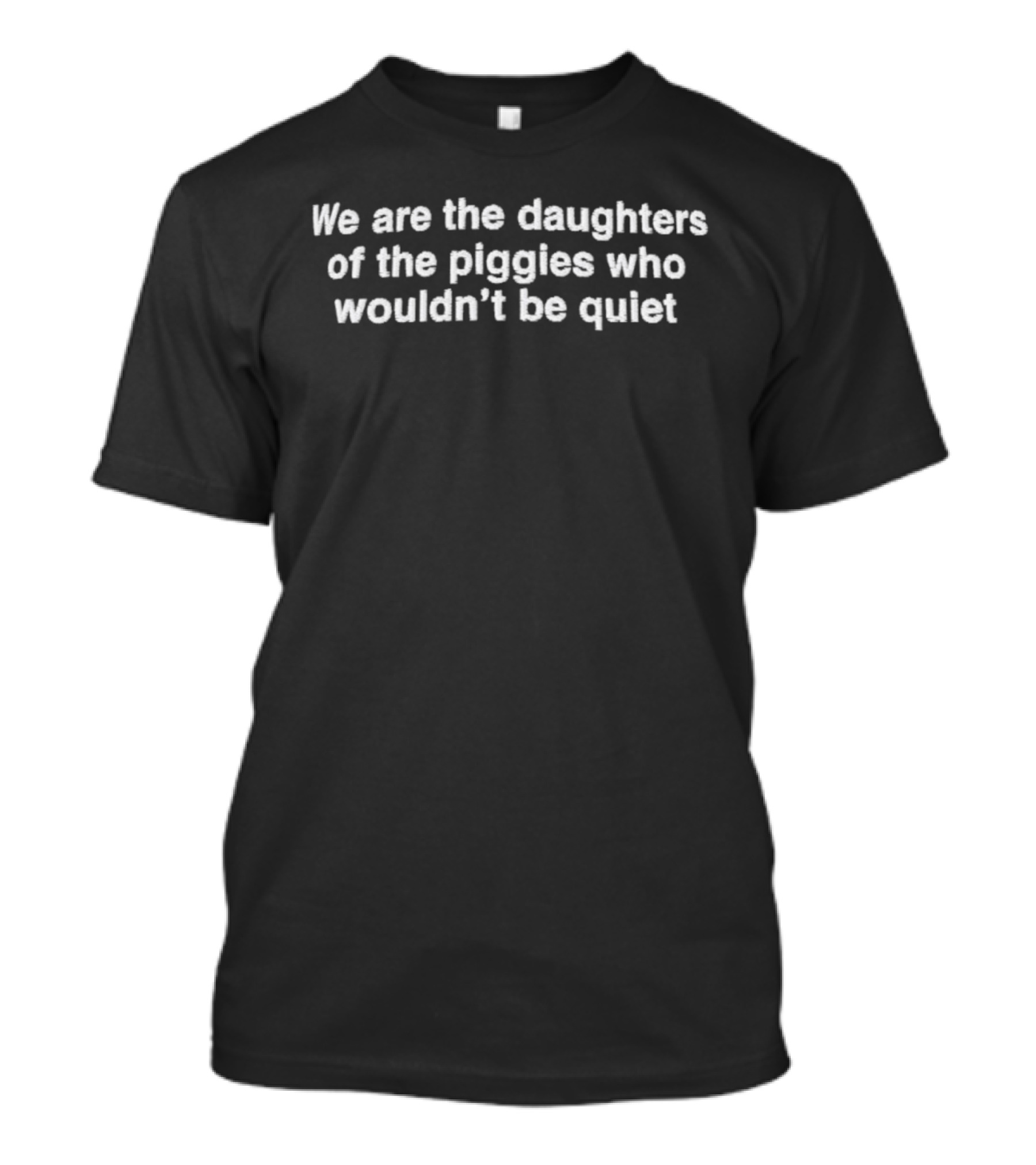 We Are The Daughters Of The Piggies Who Wouldn’t Be Quiet Empowerment Statement T-Shirt