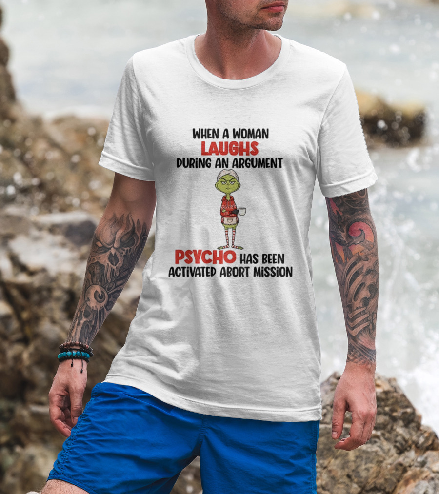 Grinch When A Woman Laughs During An Argument Psycho Has Been Activated Abort Mission Christmas T-Shirt