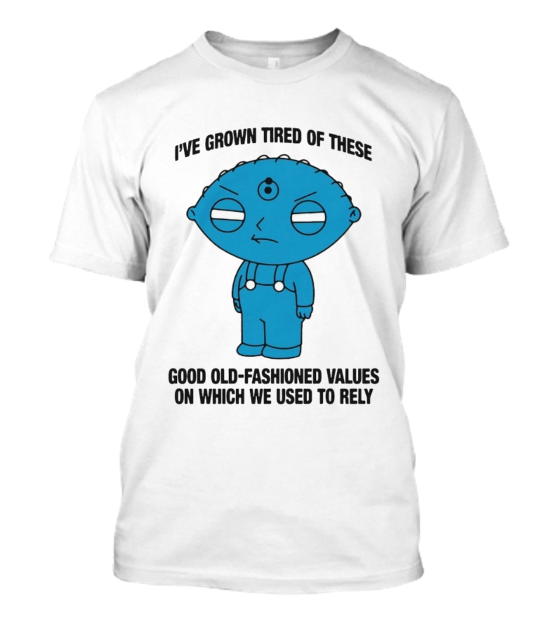 Stewie Griffin I've Grown Tired Of These Good Old-Fashioned Values Blue Alien Version T-Shirt