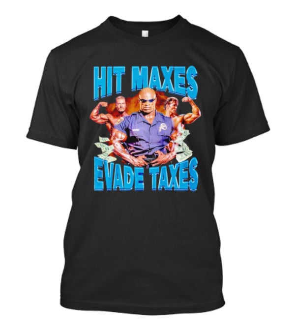 Hit Maxes Evade Taxes Bodybuilding Police Musclemen Dollar Bills T-Shirt