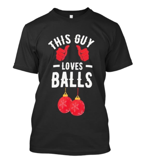 Festive Humor This Guy Loves Christmas Balls T-Shirt